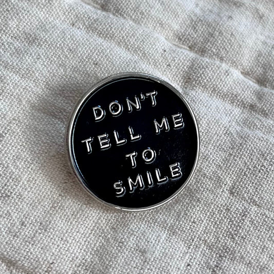 Don't Tell Me To Smile Pin